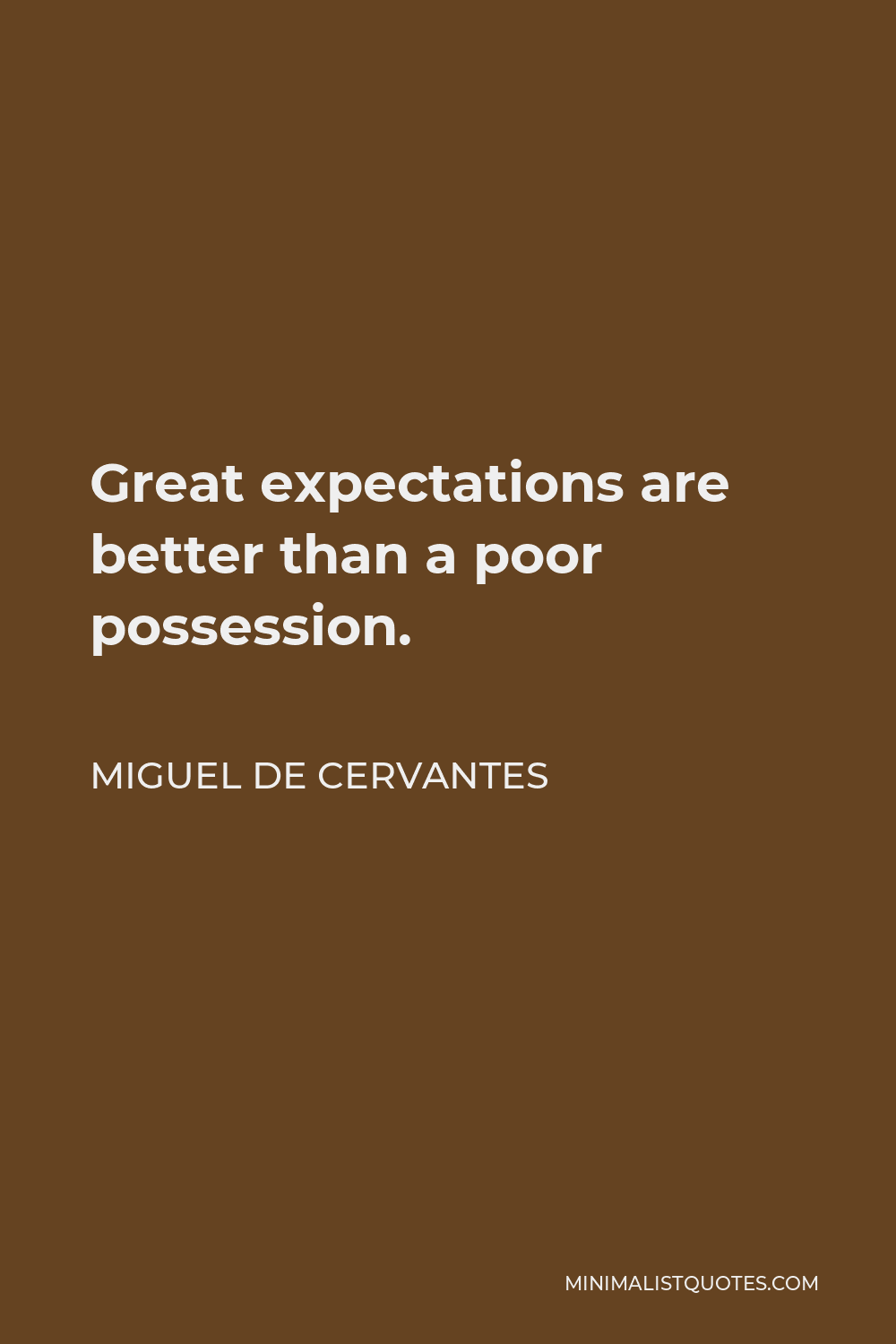 Miguel de Cervantes Quote - Great expectations are better than a poor possession.