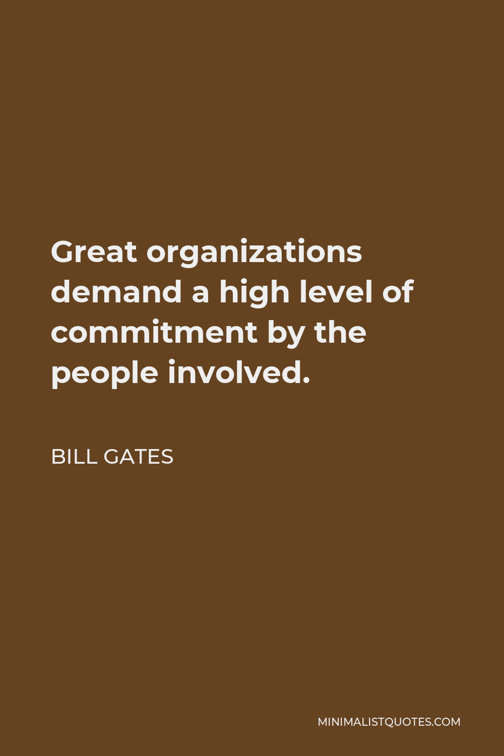 Bill Gates Quote - Great organizations demand a high level of commitment by the people involved.