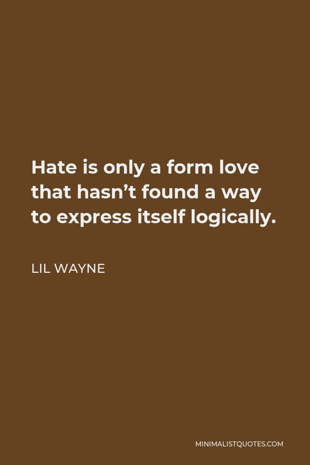 Lil Wayne Quote - Hate is only a form love that hasn’t found a way to express itself logically.