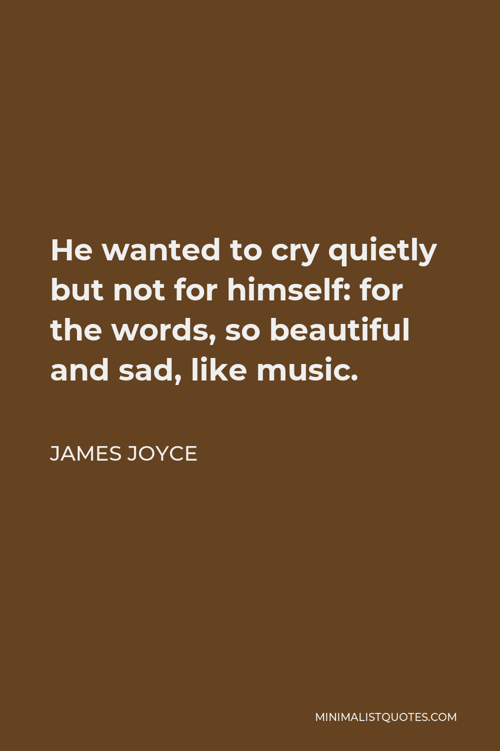 James Joyce Quote: He wanted to cry quietly but not for himself ...