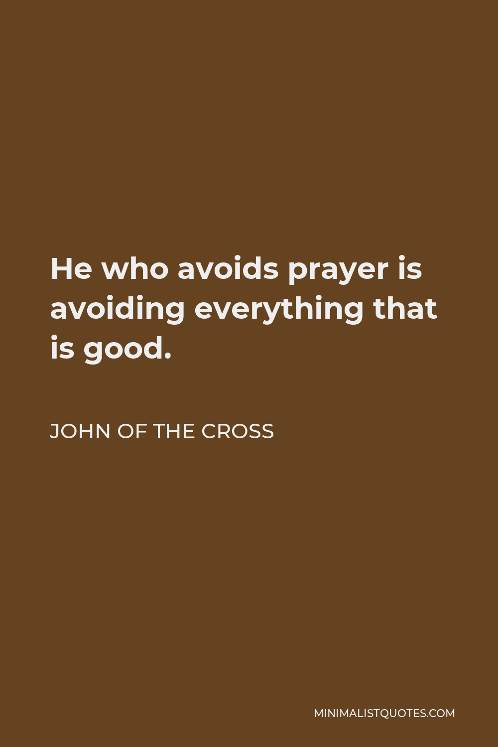 John of the Cross Quote - He who avoids prayer is avoiding everything that is good.