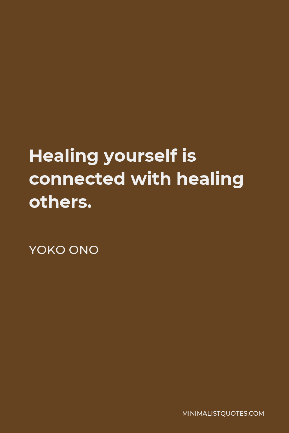Yoko Ono Quote - Healing yourself is connected with healing others.