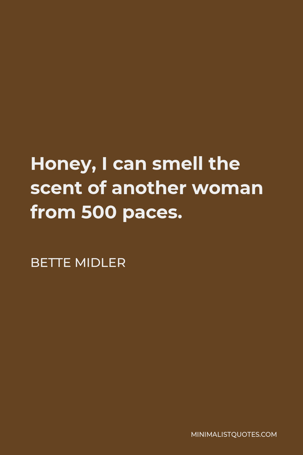 Bette Midler Quote - Honey, I can smell the scent of another woman from 500 paces.