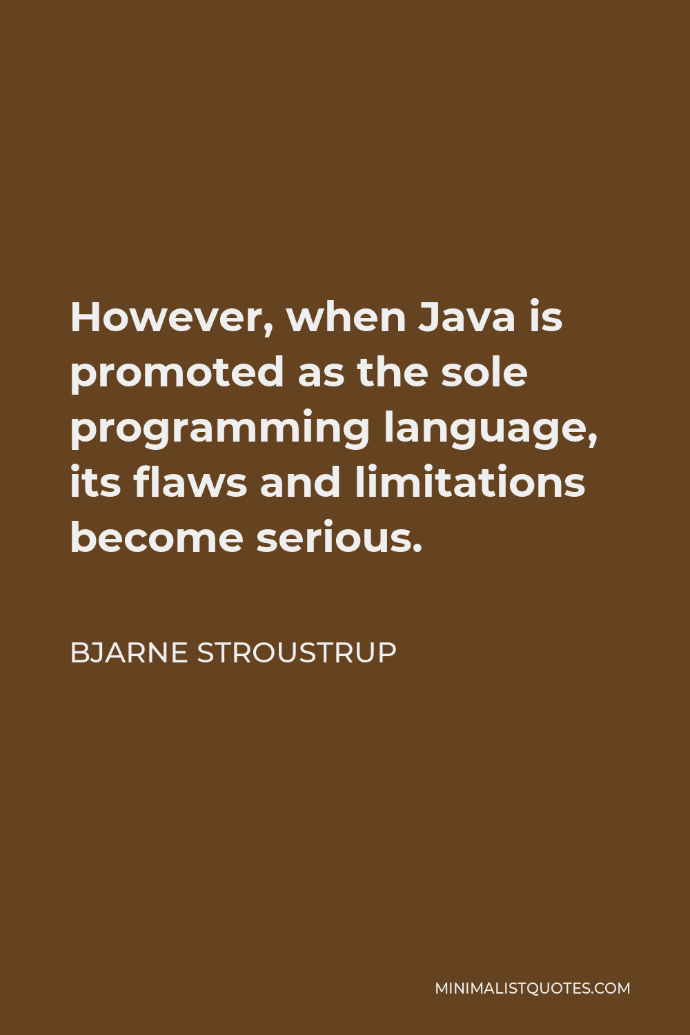 Bjarne Stroustrup Quote - However, when Java is promoted as the sole programming language, its flaws and limitations become serious.