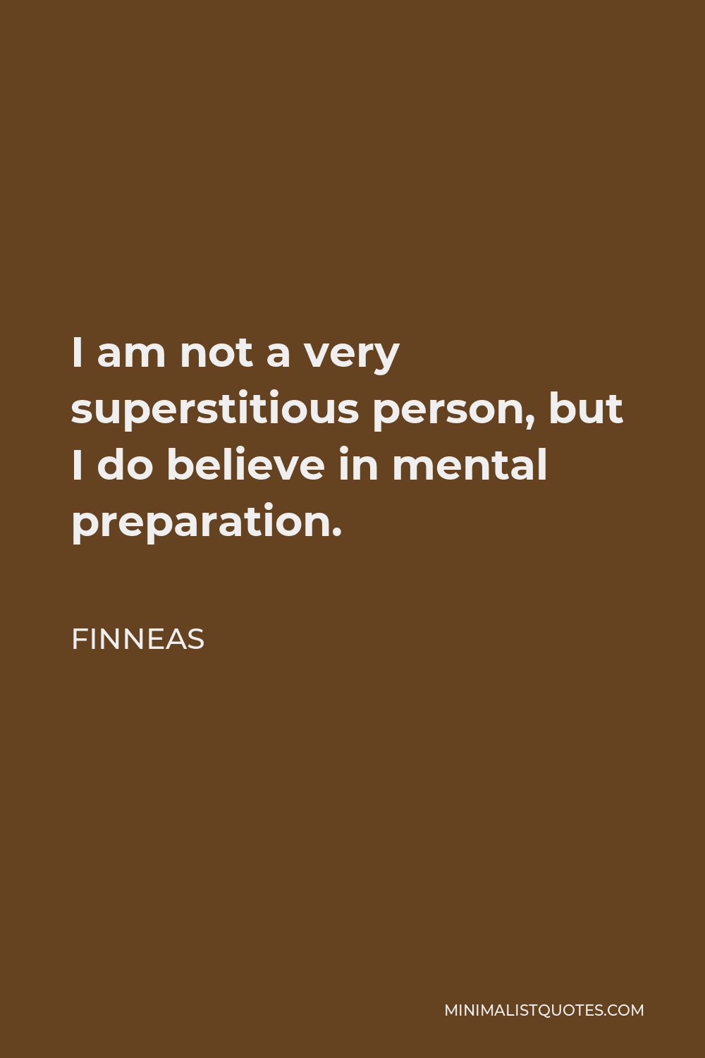 Finneas Quote - I am not a very superstitious person, but I do believe in mental preparation.