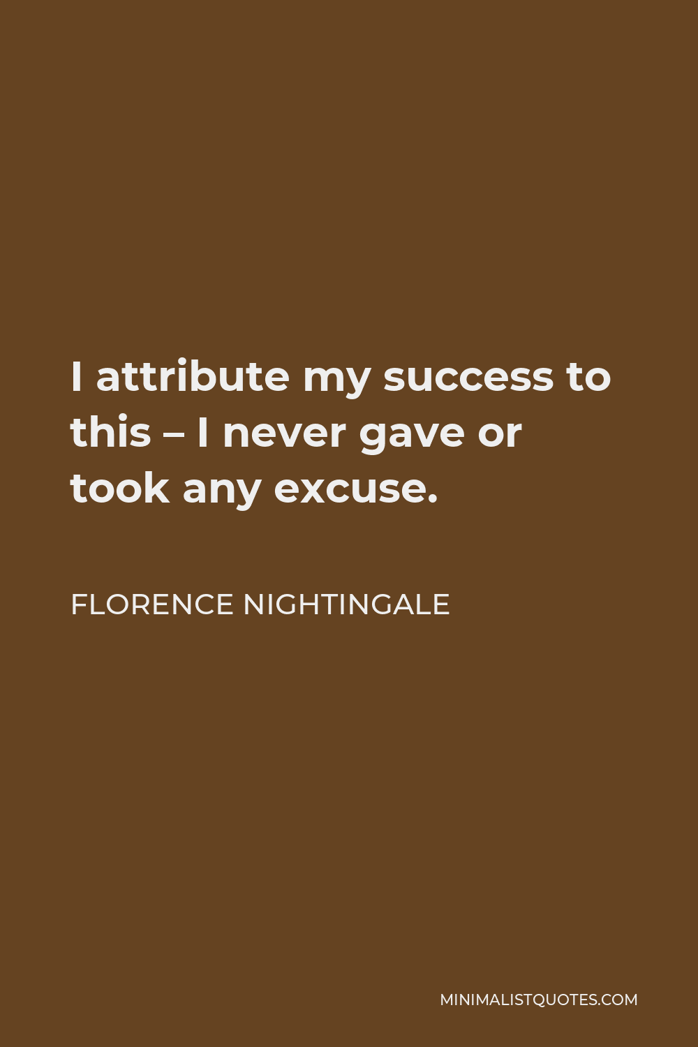 Florence Nightingale Quote: I attribute my success to this - I never ...