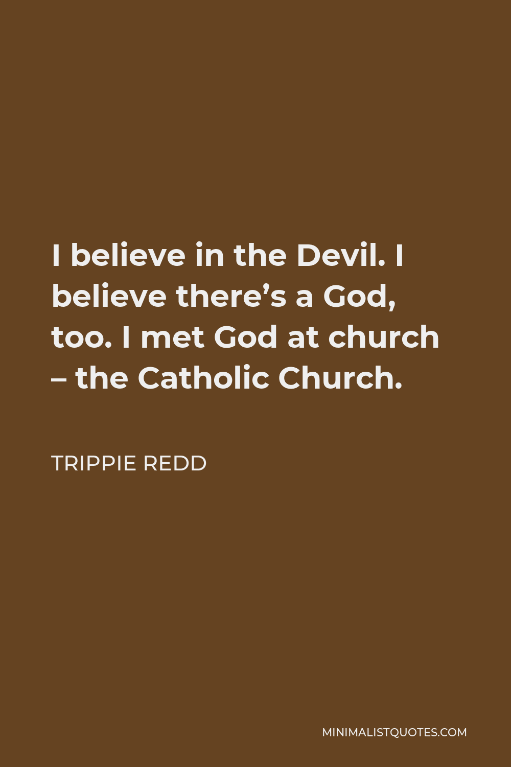 Trippie Redd Quote - I believe in the Devil. I believe there’s a God, too. I met God at church – the Catholic Church.