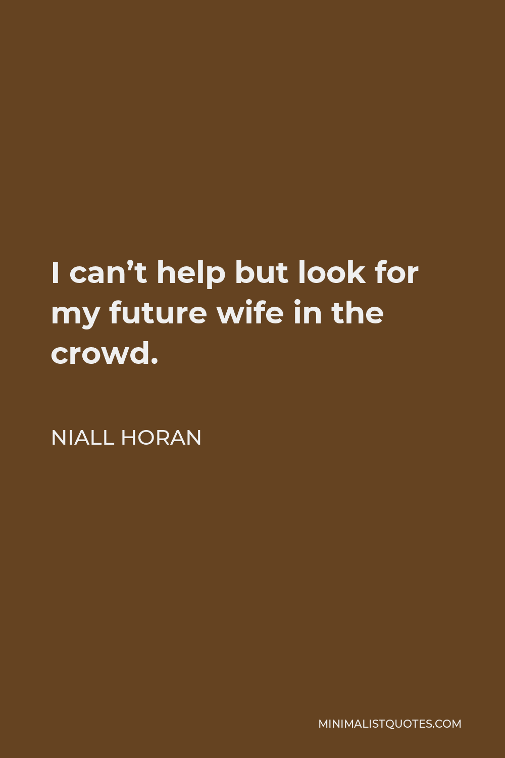 Niall Horan Quote - I can’t help but look for my future wife in the crowd.