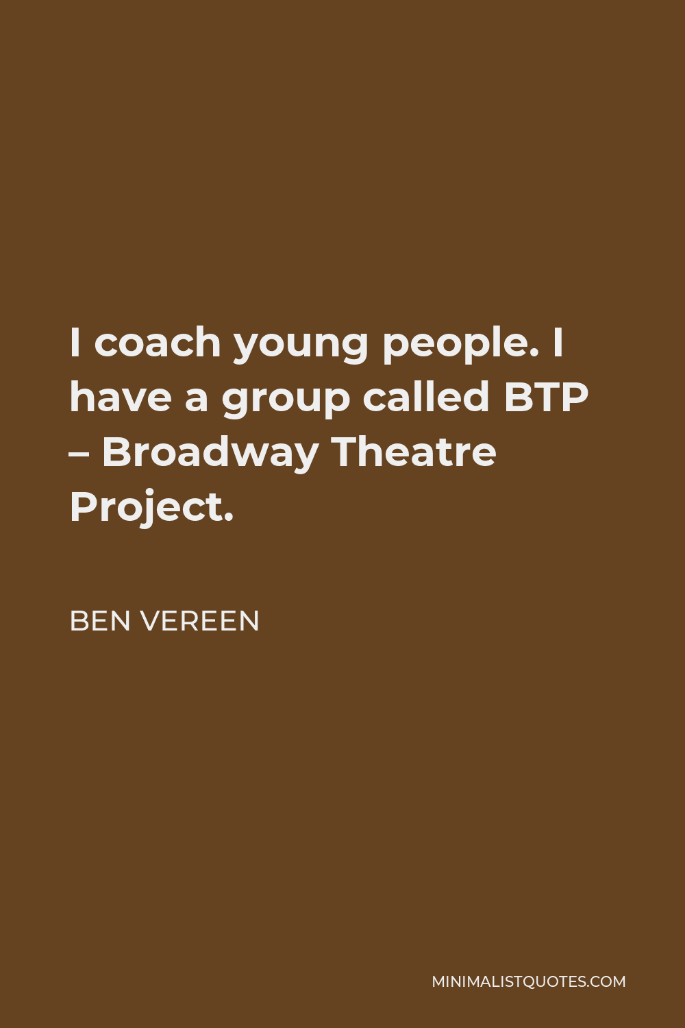 Ben Vereen Quote - I coach young people. I have a group called BTP – Broadway Theatre Project.