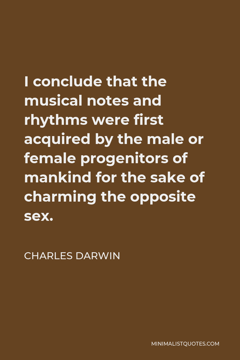 Charles Darwin Quote - I conclude that the musical notes and rhythms were first acquired by the male or female progenitors of mankind for the sake of charming the opposite sex.