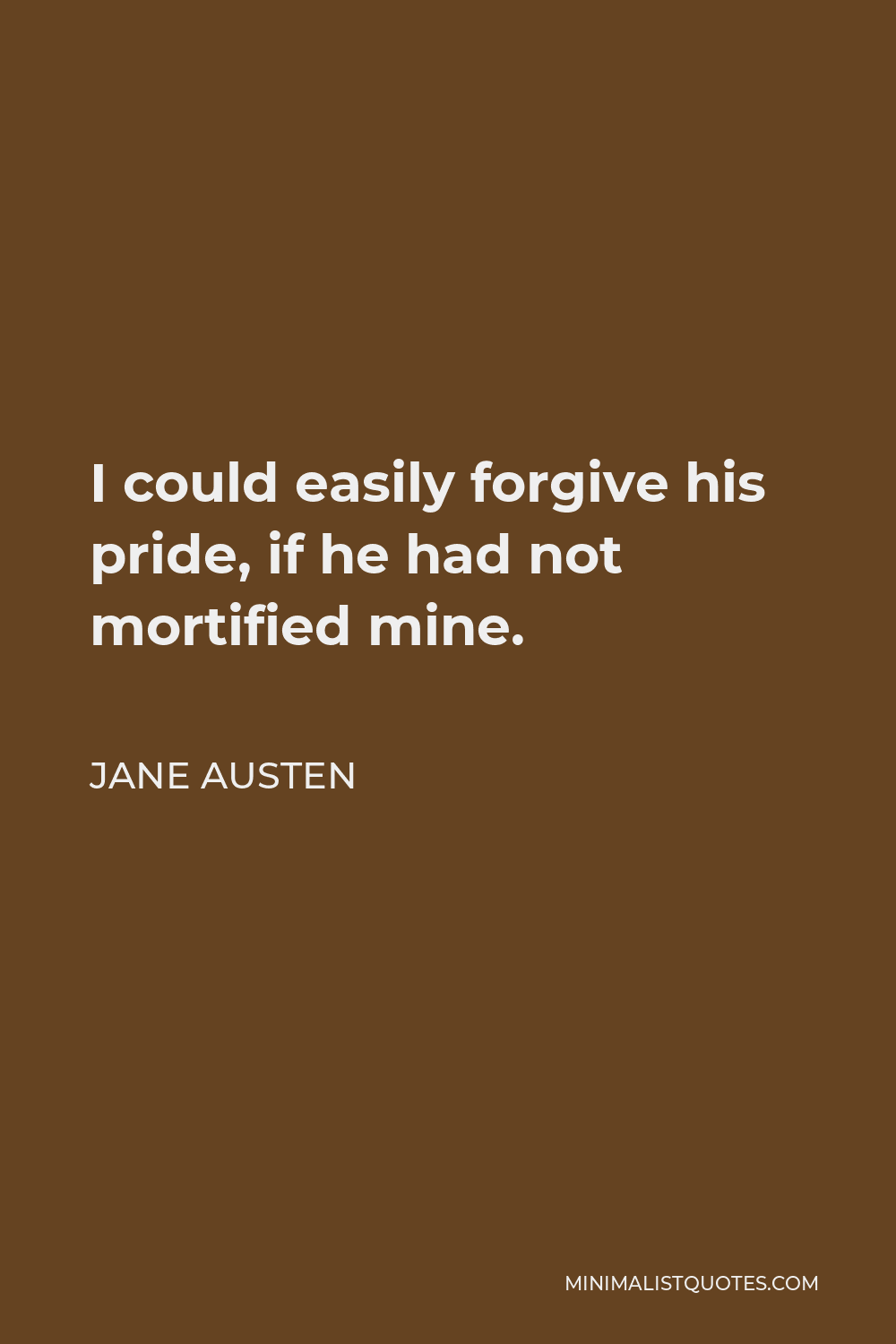 Jane Austen Quote - I could easily forgive his pride, if he had not mortified mine.