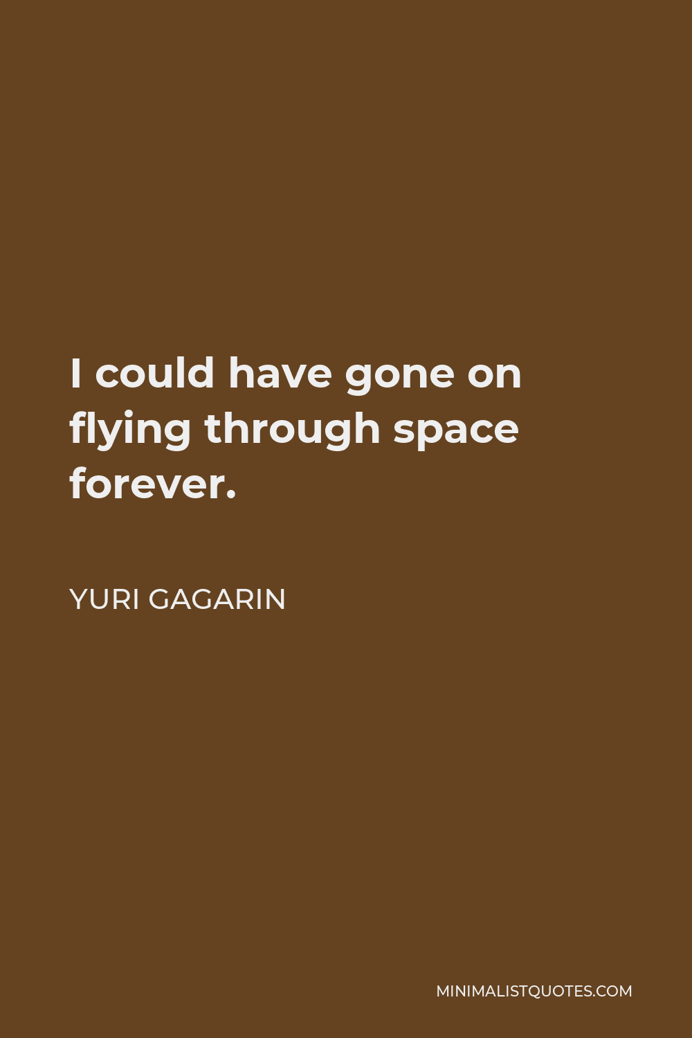 Yuri Gagarin Quote - I could have gone on flying through space forever.