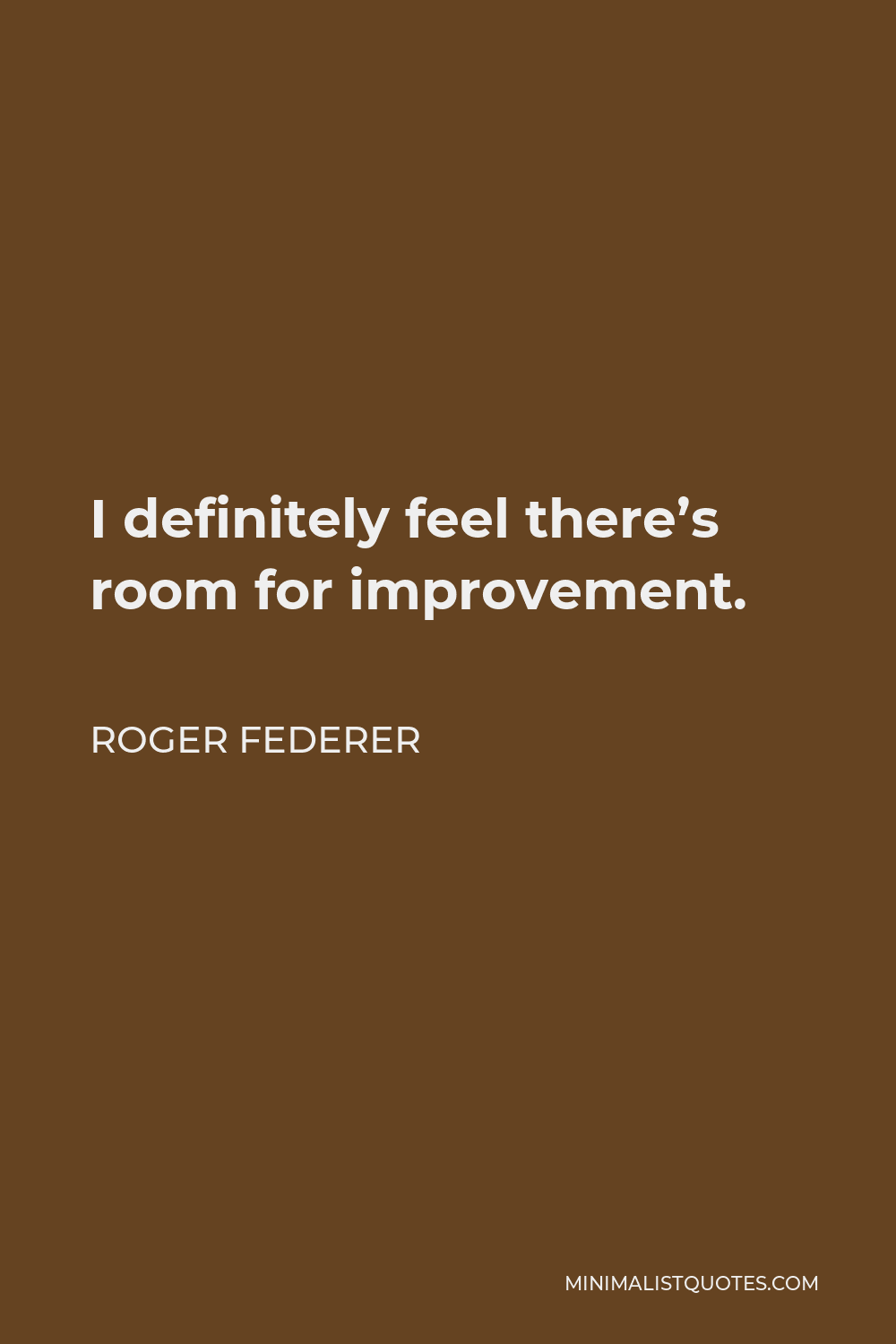 Roger Federer Quote - I definitely feel there’s room for improvement.