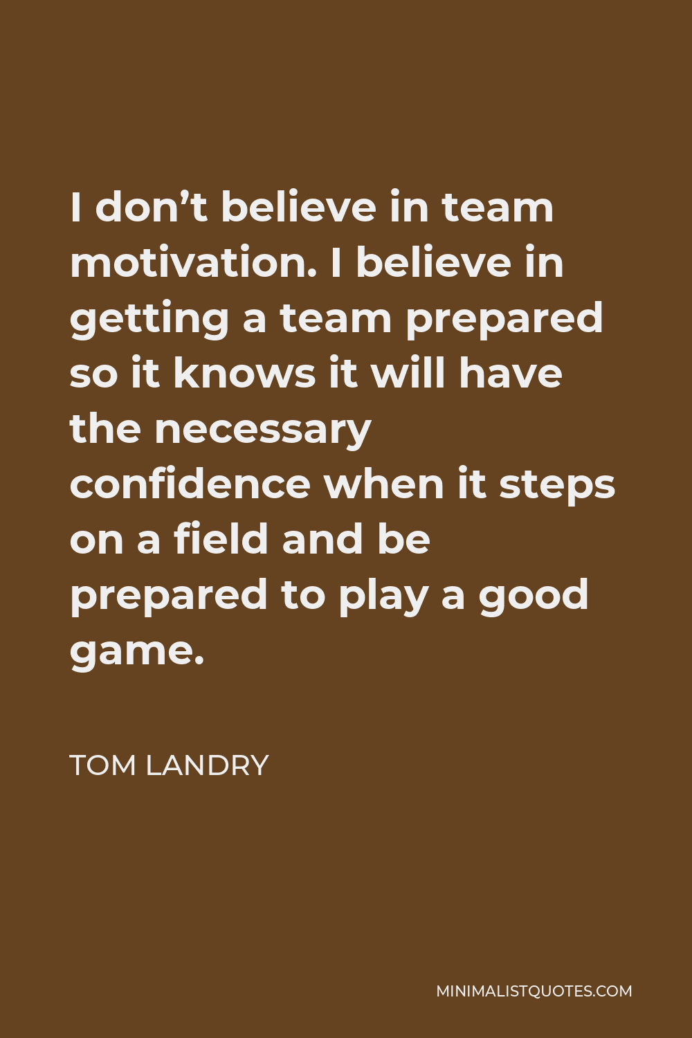 Tom Landry Quote: I don't believe in team motivation. I believe in ...