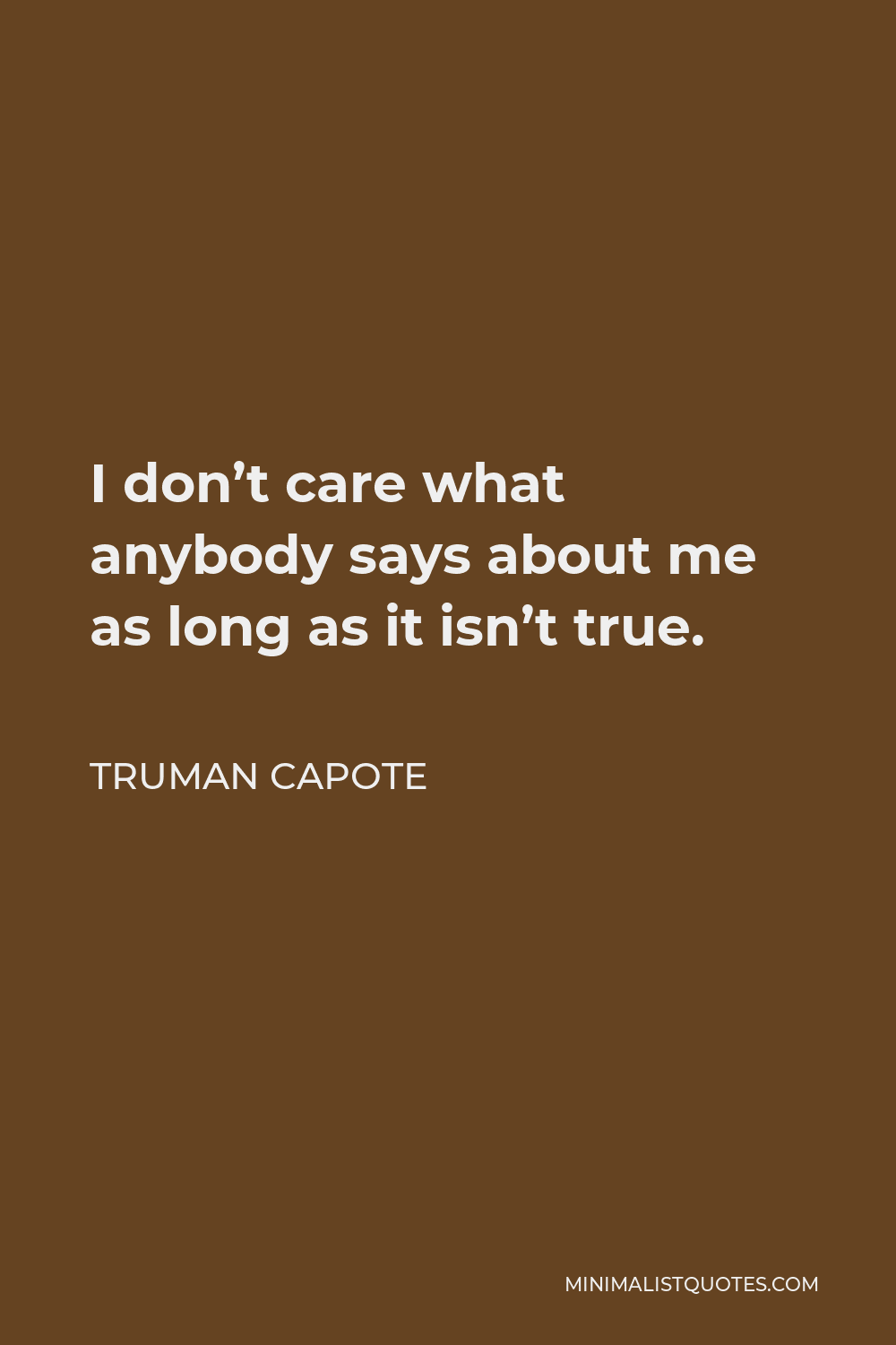 Truman Capote Quote I Don T Care What Anybody Says About Me As Long As It Isn T True
