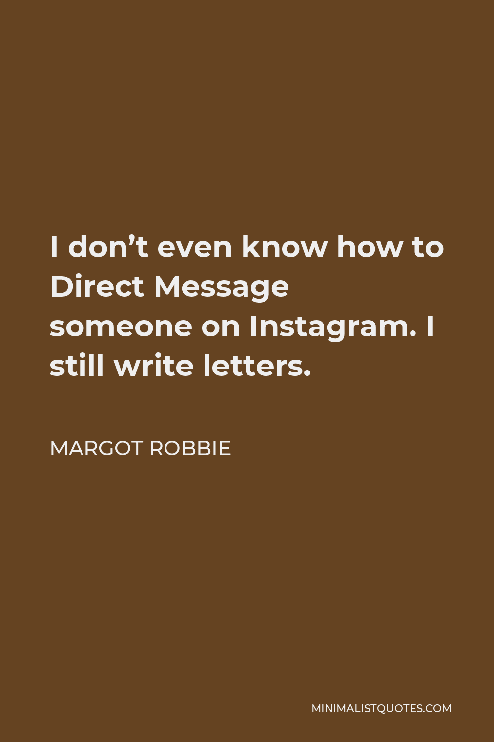 Margot Robbie Quote - I don’t even know how to Direct Message someone on Instagram. I still write letters.