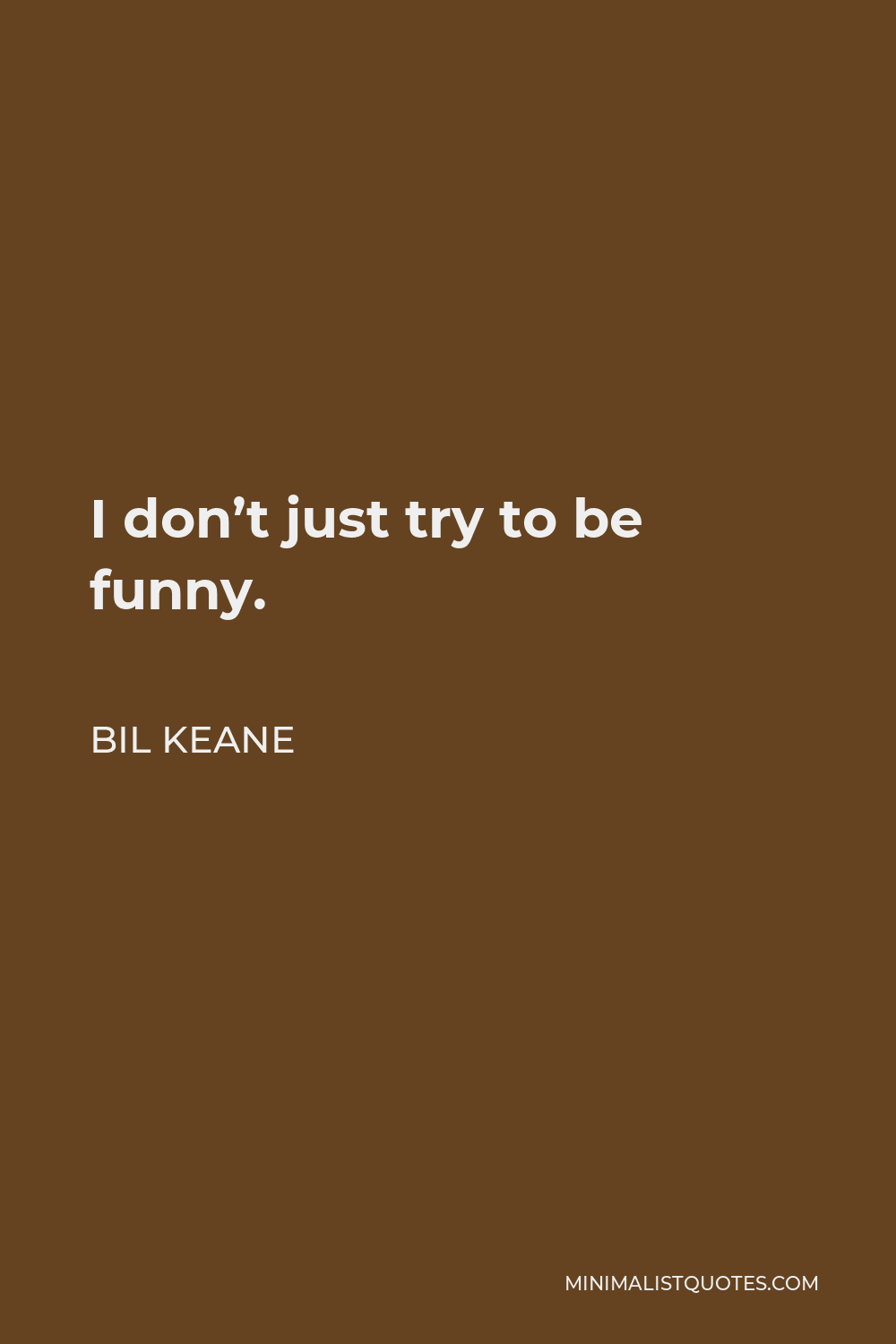 Bil Keane Quote - I don’t just try to be funny.