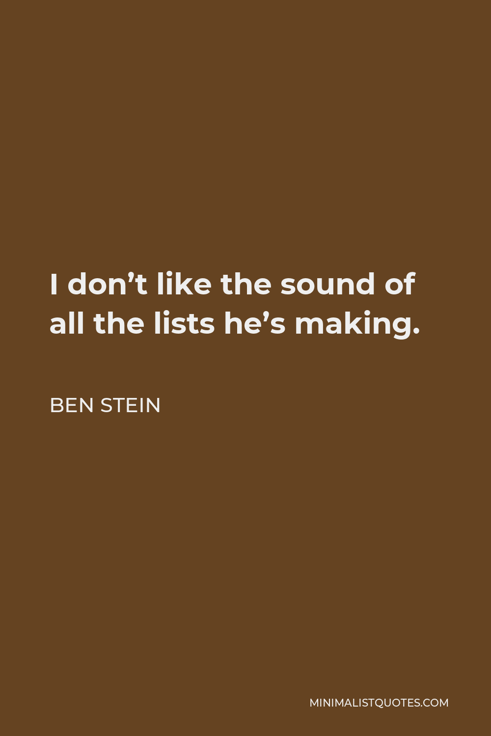 Ben Stein Quote - I don’t like the sound of all the lists he’s making.