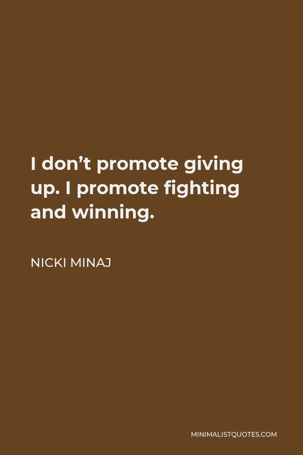 Nicki Minaj Quote: I don't promote giving up. I promote fighting