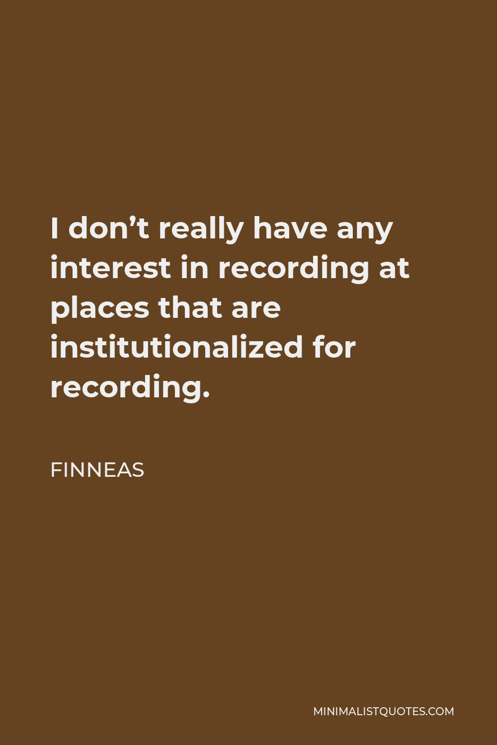 Finneas Quote - I don’t really have any interest in recording at places that are institutionalized for recording.