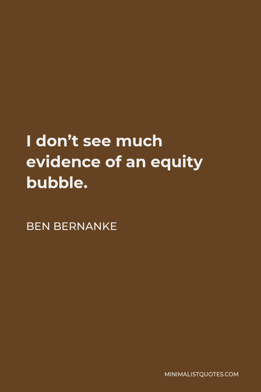 Ben Bernanke Quote - I don’t see much evidence of an equity bubble.
