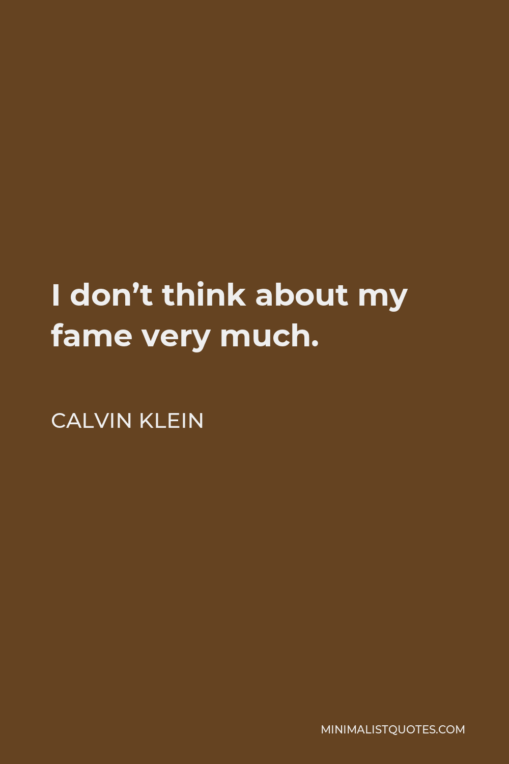 Calvin Klein Quote - I don’t think about my fame very much.