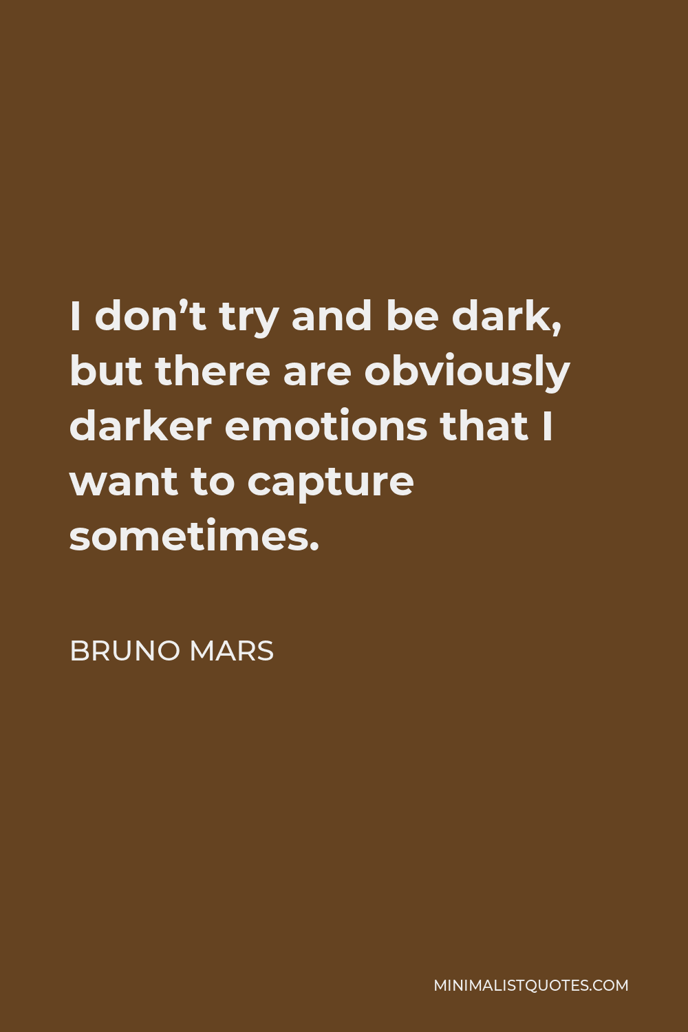 Bruno Mars Quote - I don’t try and be dark, but there are obviously darker emotions that I want to capture sometimes.