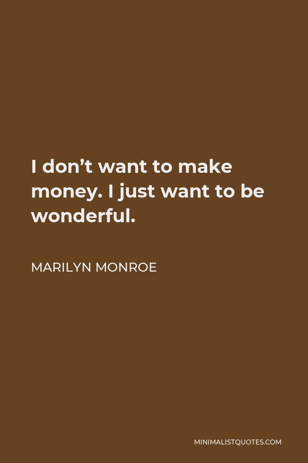 Marilyn Monroe Quote - I don’t want to make money. I just want to be wonderful.