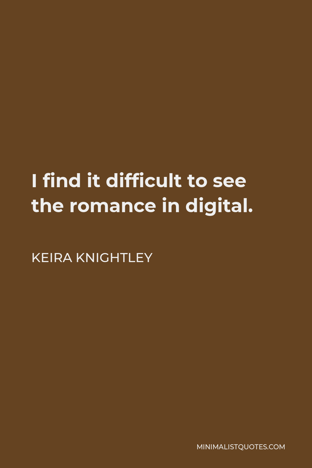 Keira Knightley Quote - I find it difficult to see the romance in digital.