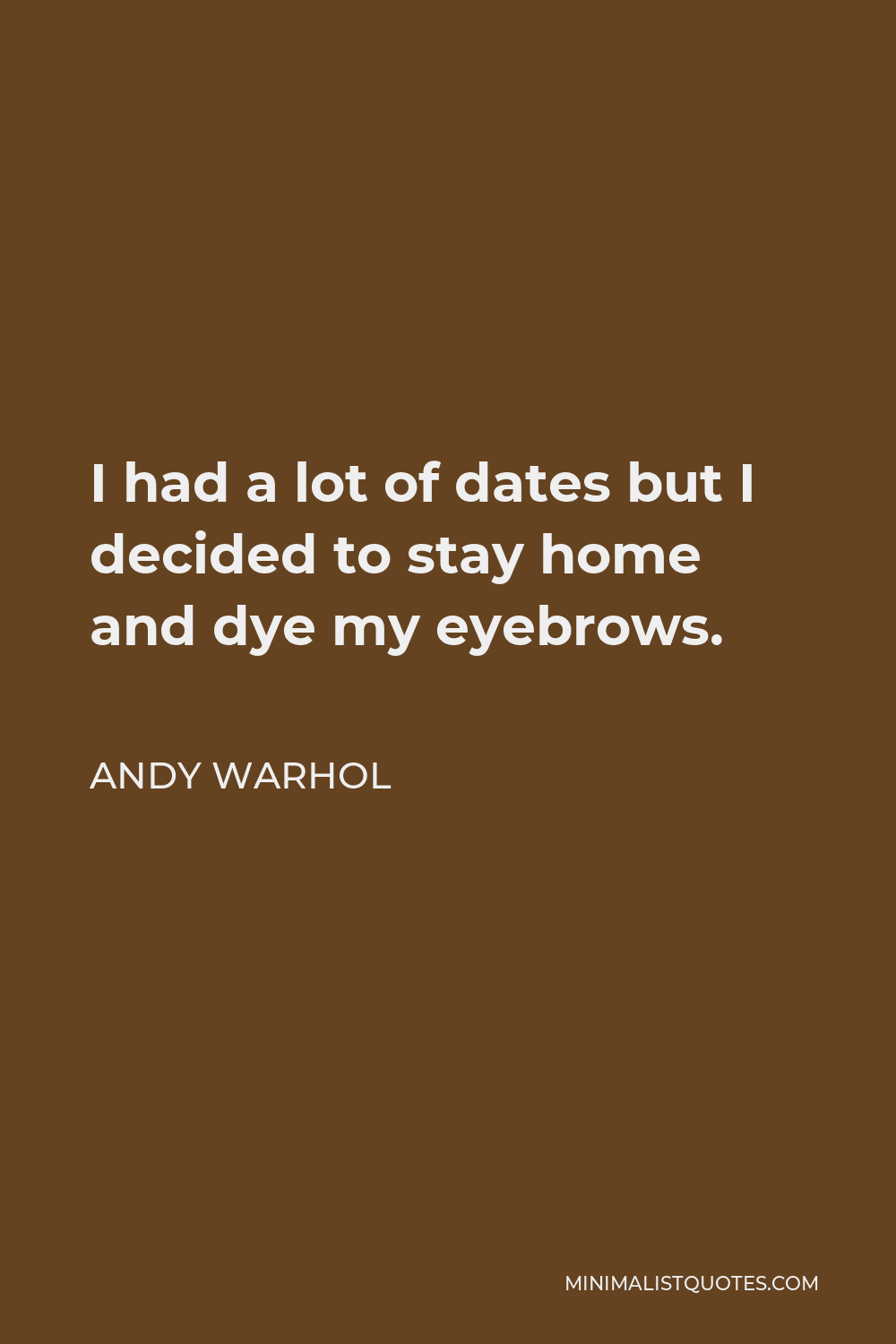 Andy Warhol Quote - I had a lot of dates but I decided to stay home and dye my eyebrows.