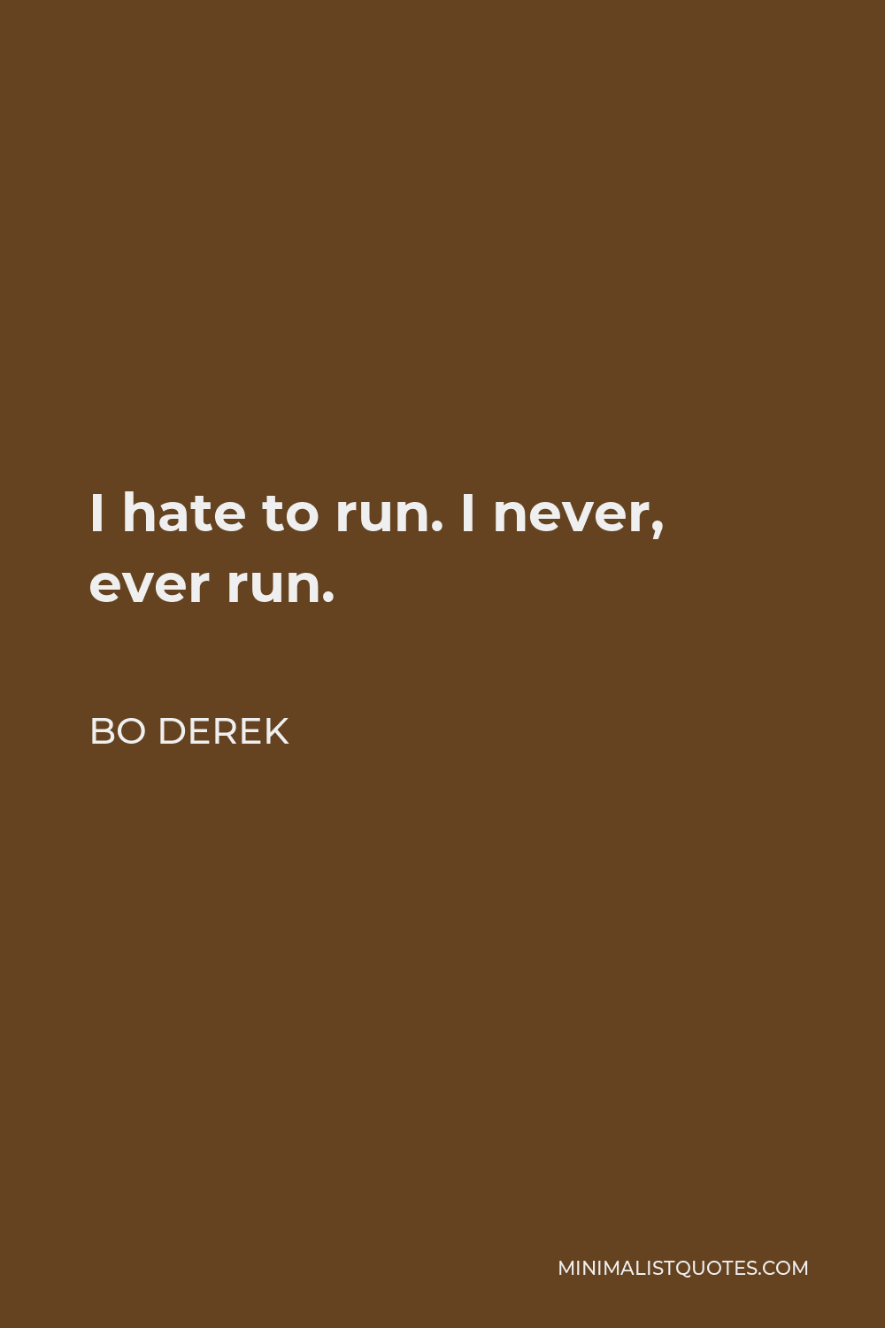 Bo Derek Quote - I hate to run. I never, ever run.