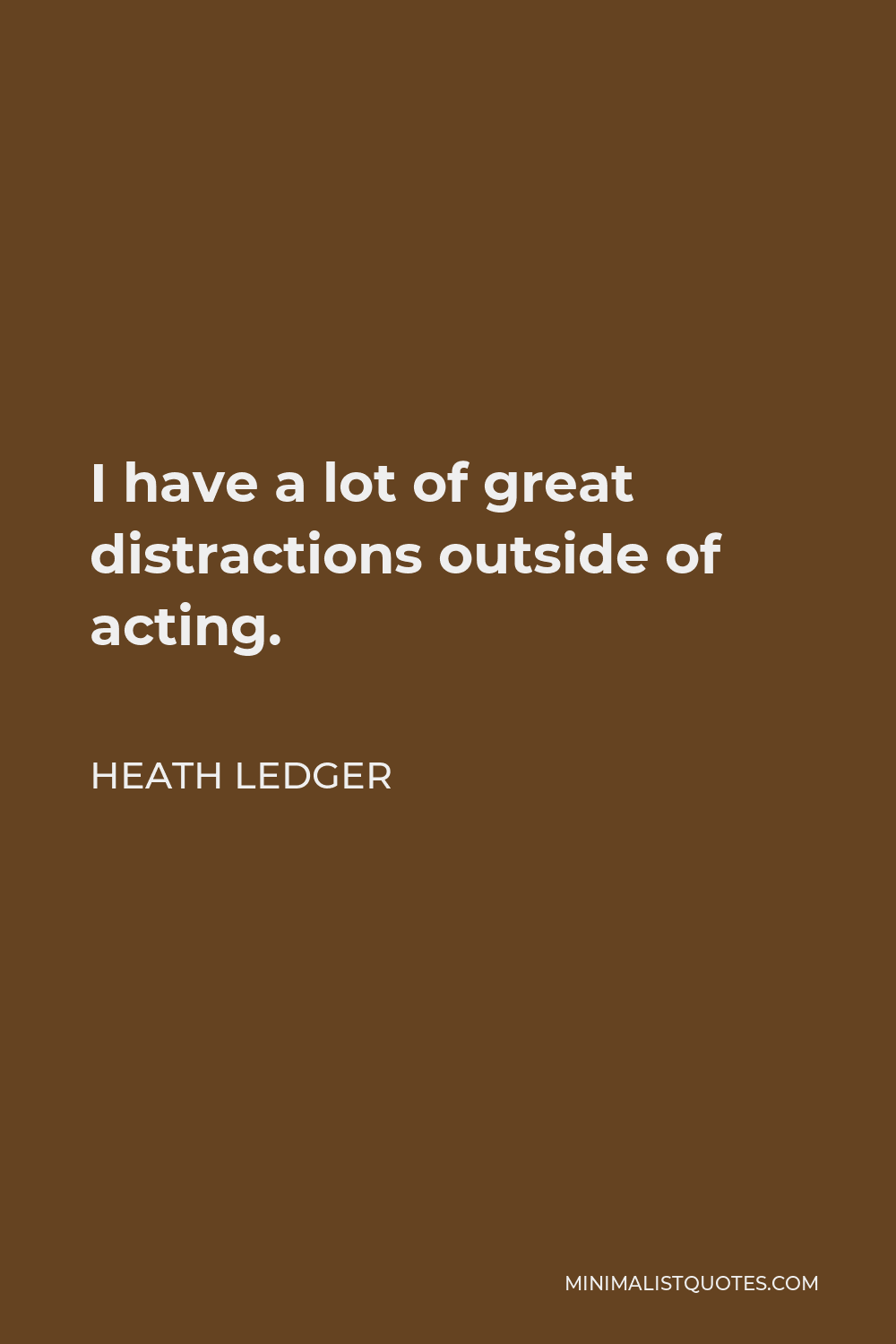 Heath Ledger Quote - I have a lot of great distractions outside of acting.