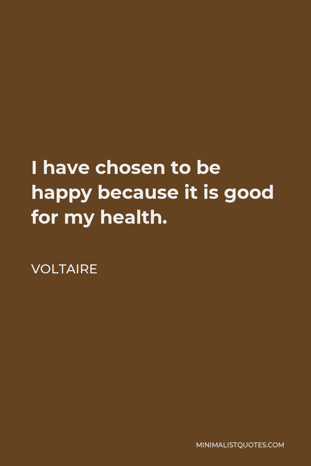 Voltaire Quote - I have chosen to be happy because it is good for my health.