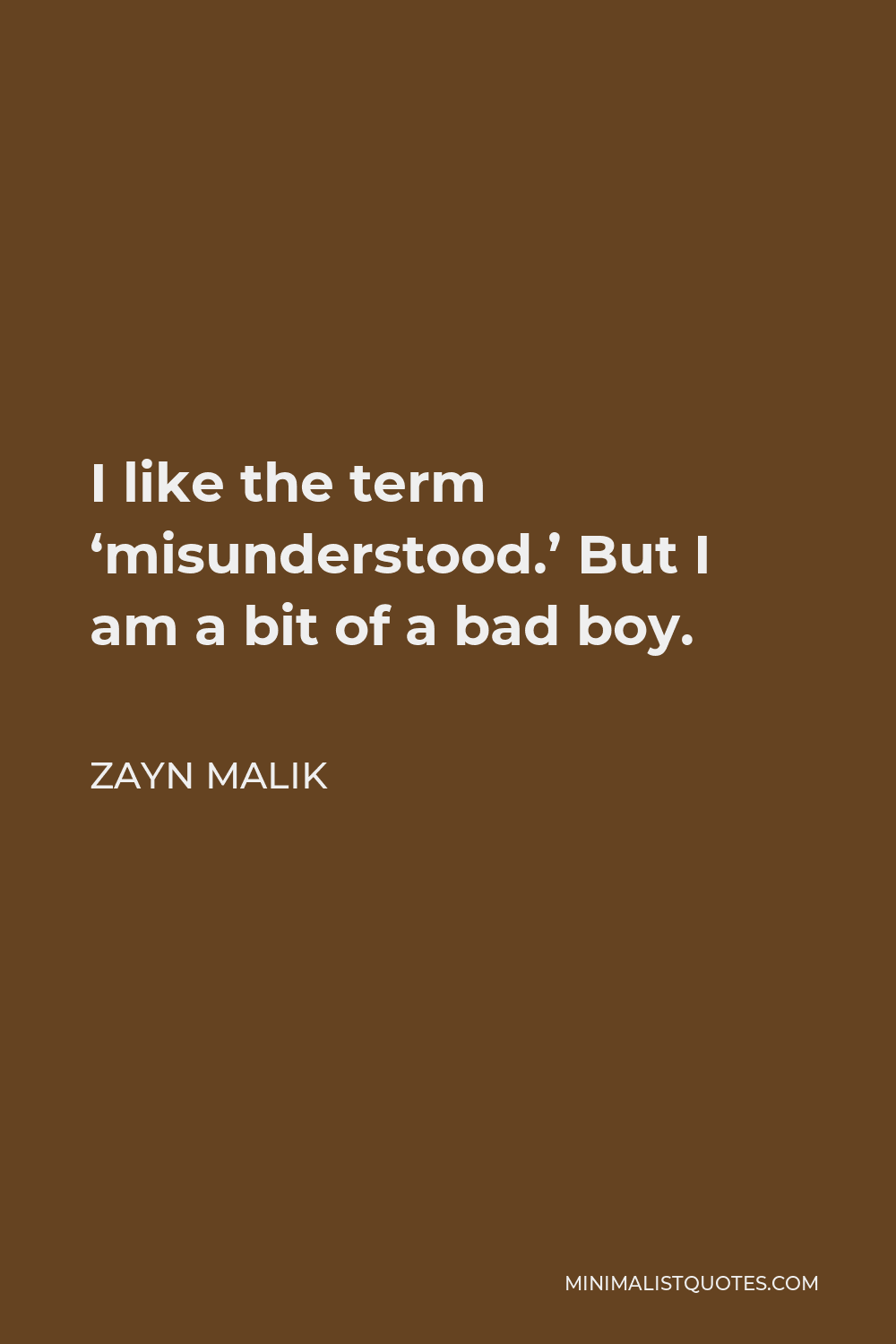 Zayn Malik Quote - I like the term ‘misunderstood.’ But I am a bit of a bad boy.