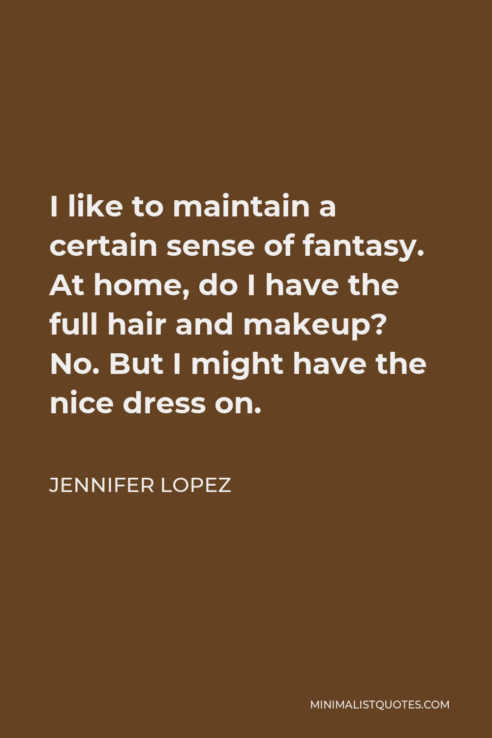 Jennifer Lopez Quote - I like to maintain a certain sense of fantasy in my life.