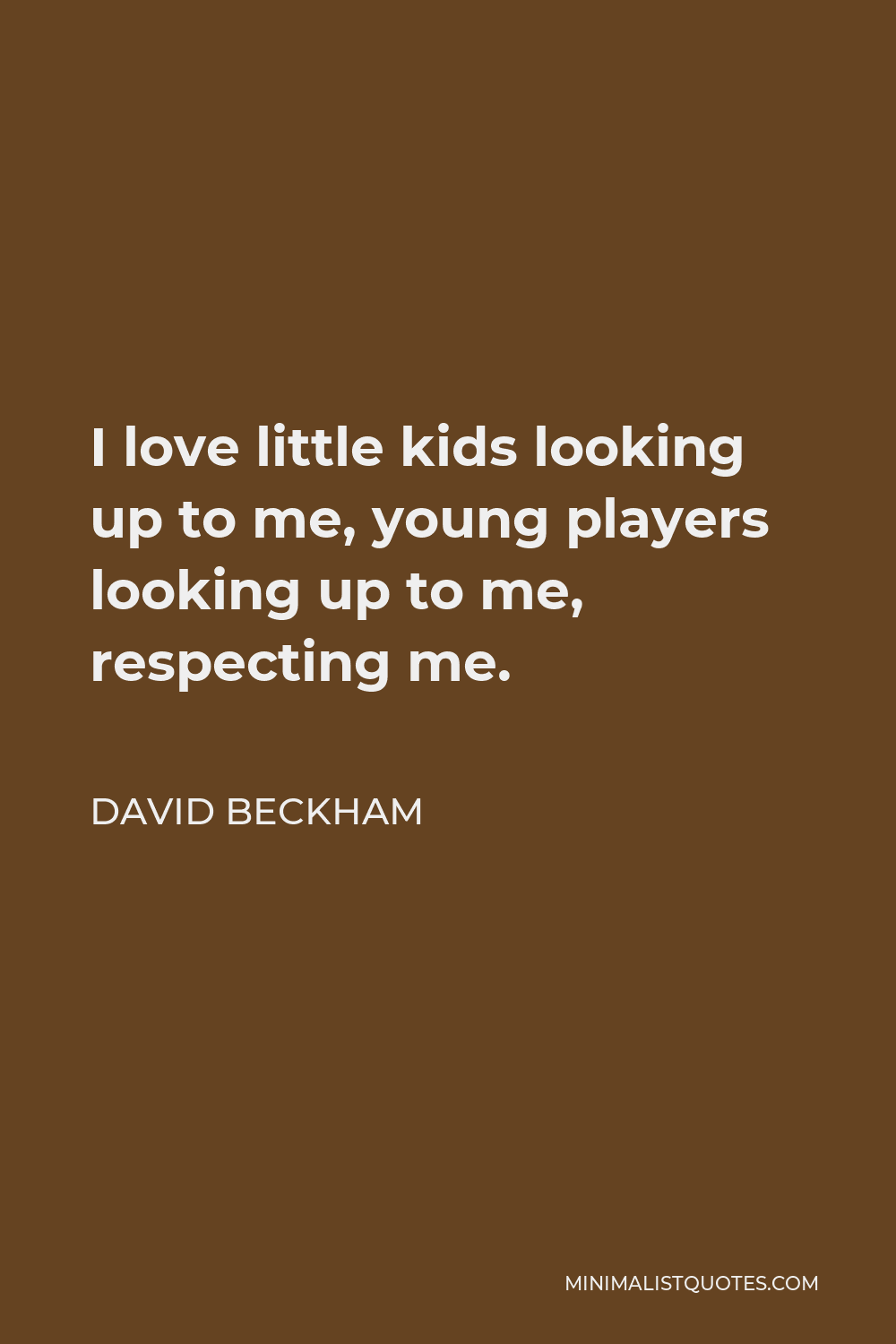 David Beckham Quote - I love little kids looking up to me, young players looking up to me, respecting me.