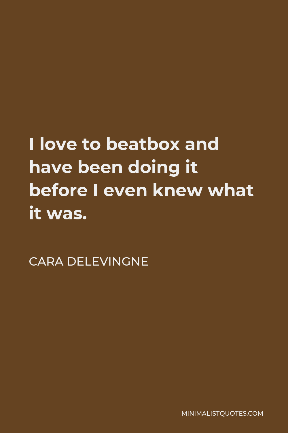 Cara Delevingne Quote - I love to beatbox and have been doing it before I even knew what it was.