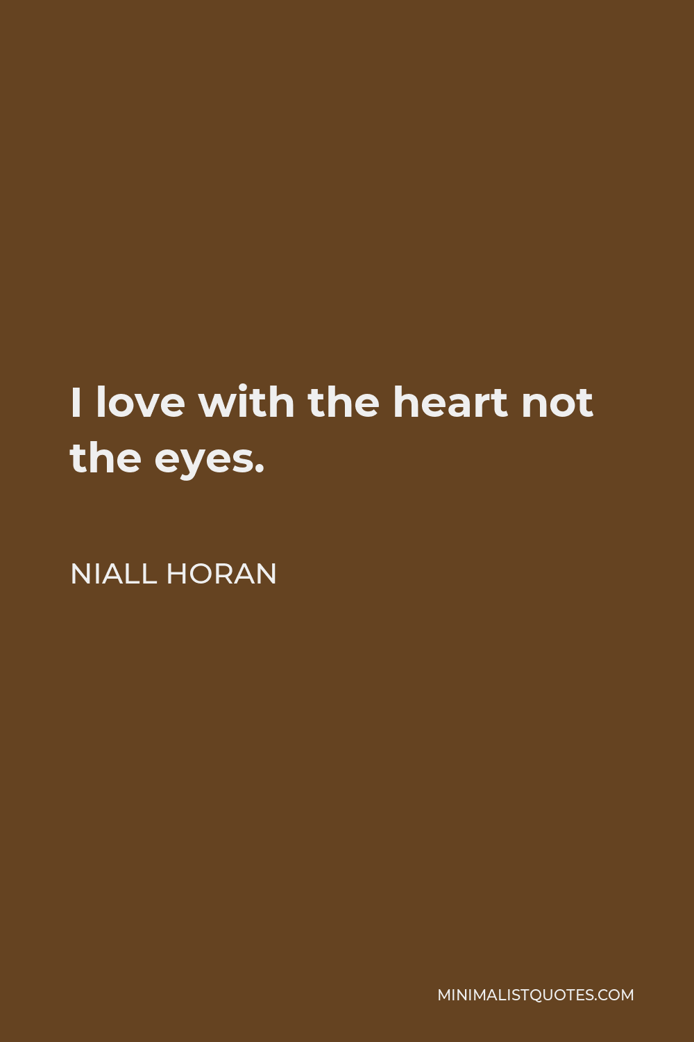Niall Horan Quote - I love with the heart not the eyes.