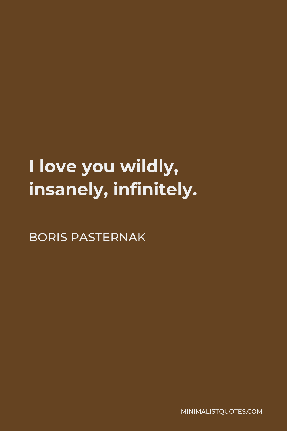 Boris Pasternak Quote - I love you wildly, insanely, infinitely.