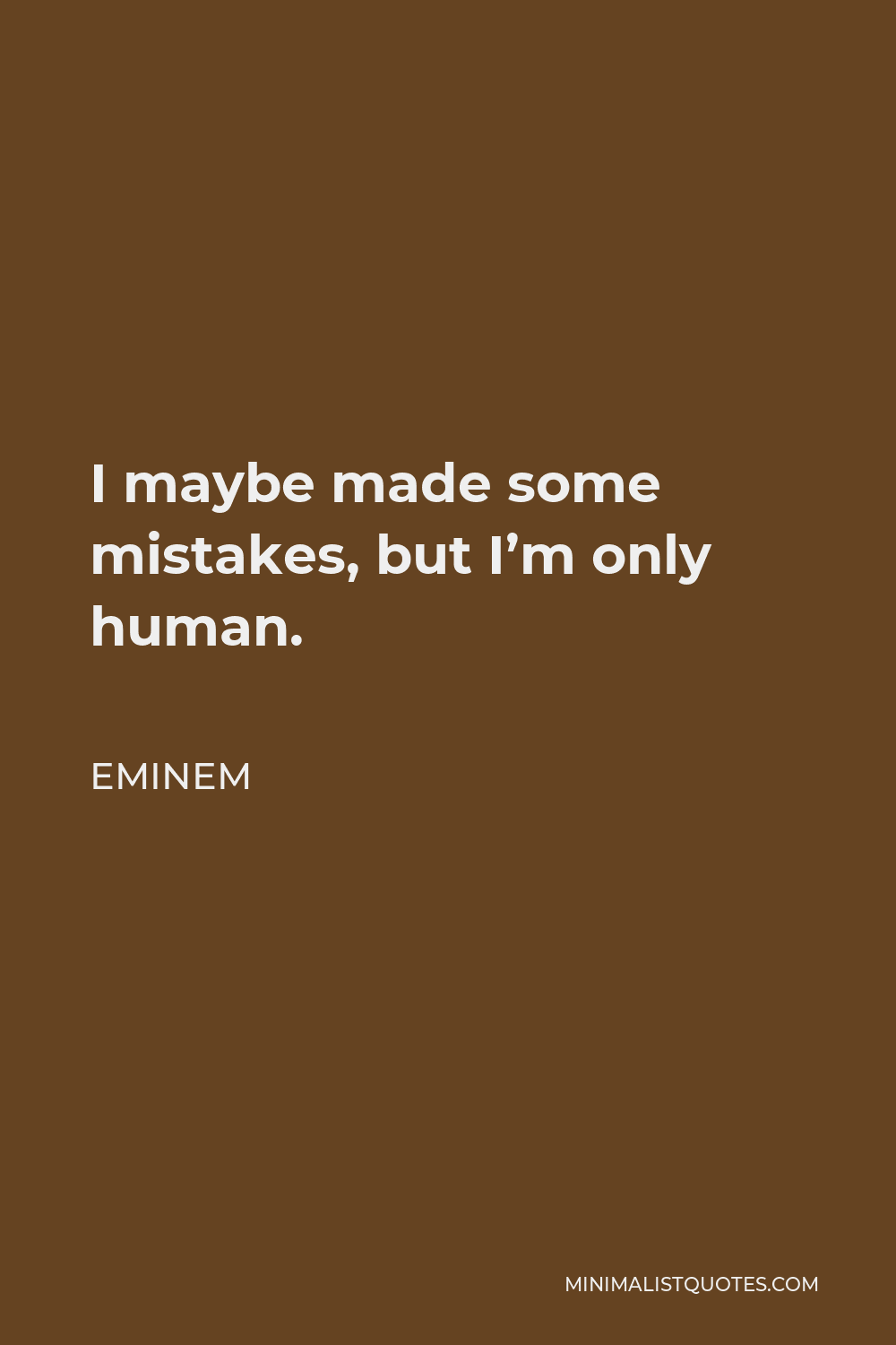 Eminem Quote - I maybe made some mistakes, but I’m only human.