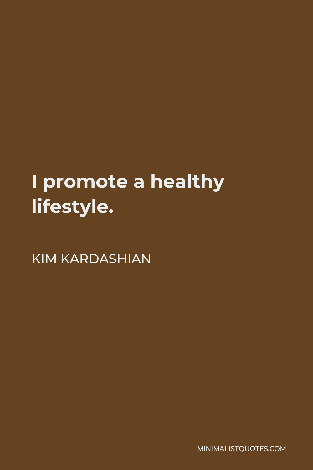 Kim Kardashian Quote - I promote a healthy lifestyle.