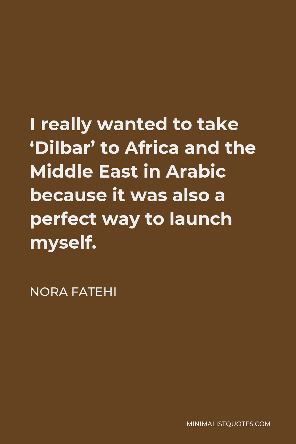 Nora Fatehi Quote - I really wanted to take ‘Dilbar’ to Africa and the Middle East in Arabic because it was also a perfect way to launch myself.
