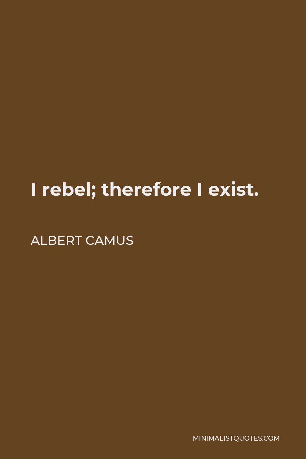Albert Camus Quote - I rebel; therefore I exist.