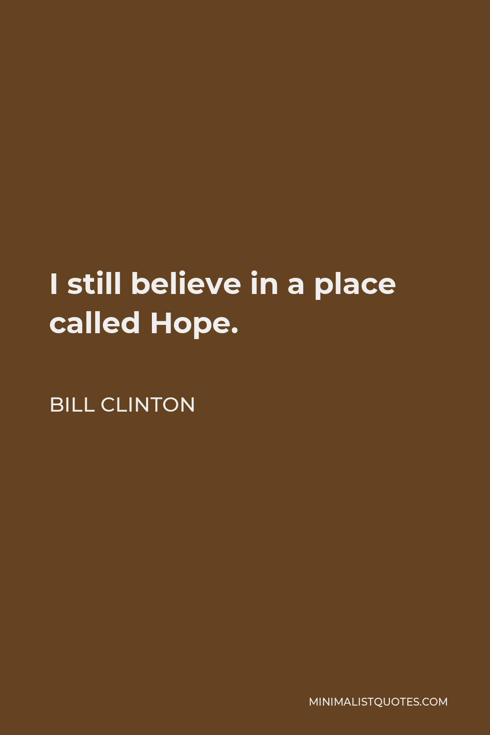 Bill Clinton Quote - I still believe in a place called Hope.
