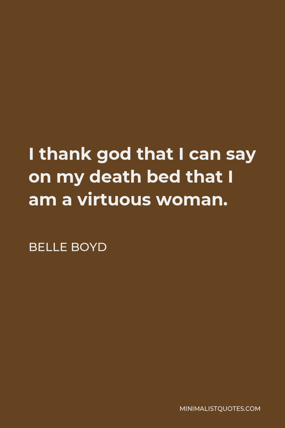 Belle Boyd Quote - I thank god that I can say on my death bed that I am a virtuous woman.