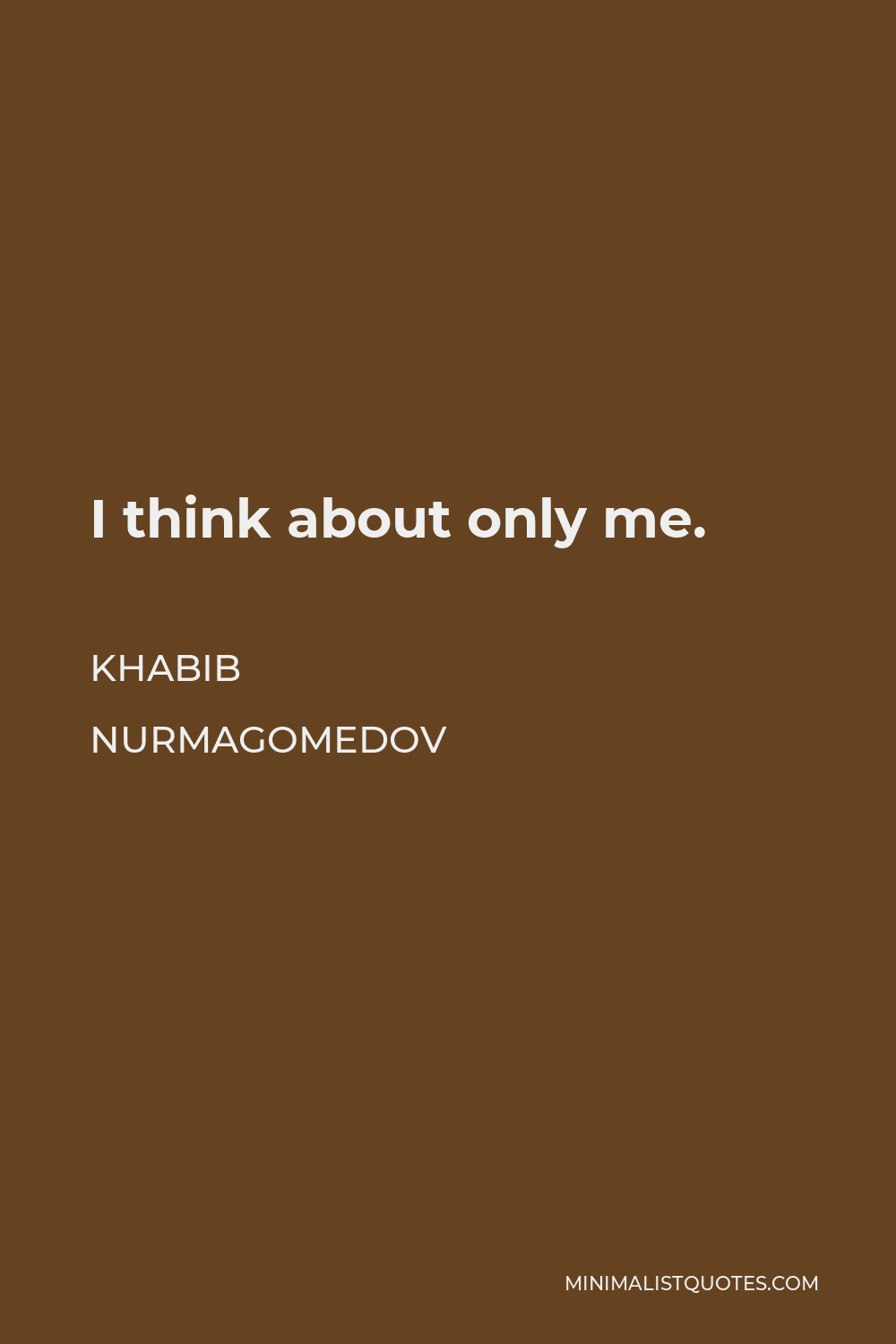 Khabib Nurmagomedov Quote - I think about only me.