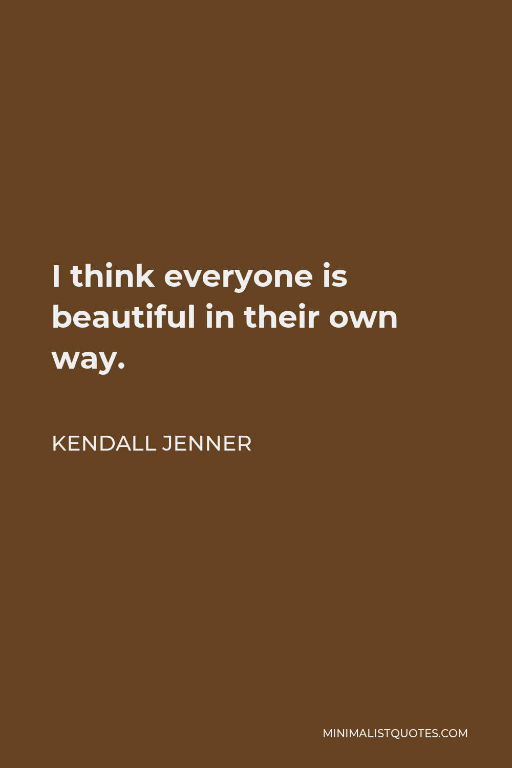 Kendall Jenner Quote - I think everyone is beautiful in their own way.