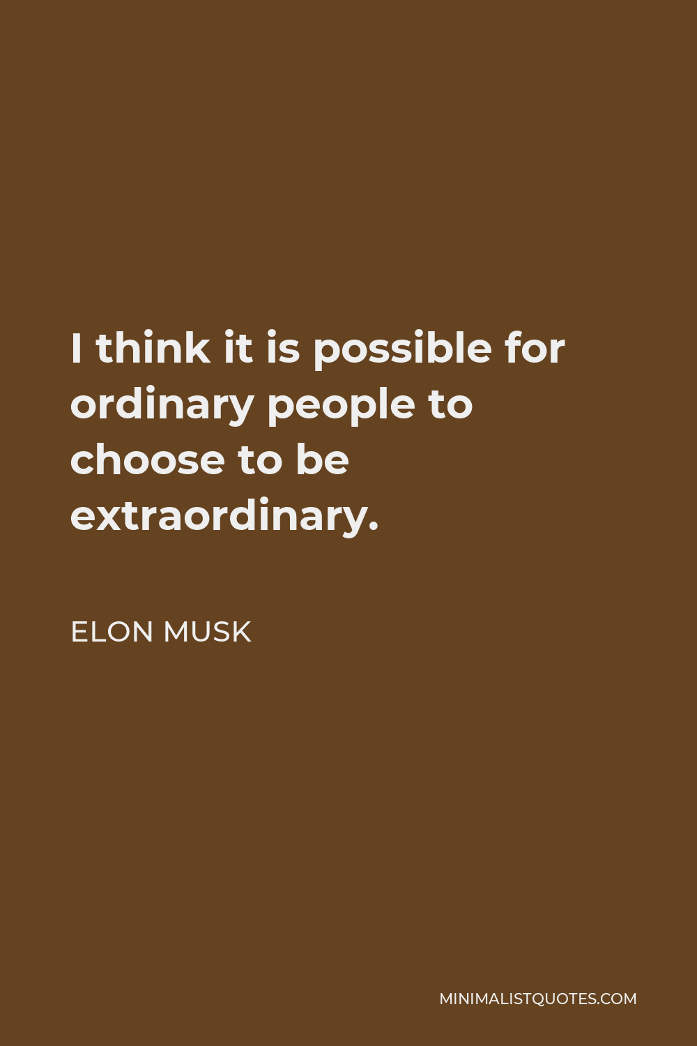 Elon Musk Quote - I think it is possible for ordinary people to choose to be extraordinary.