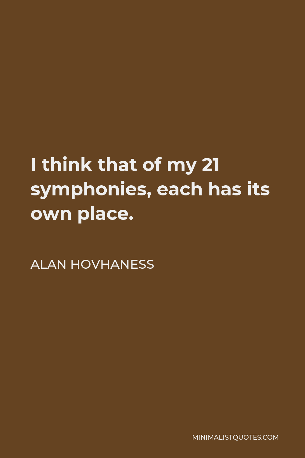 Alan Hovhaness Quote - I think that of my 21 symphonies, each has its own place.