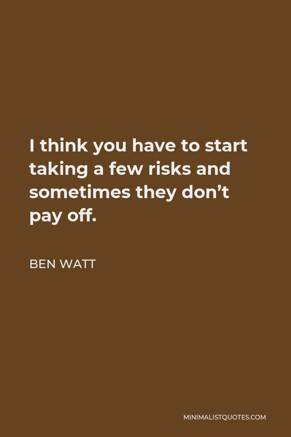 Ben Watt Quote - I think you have to start taking a few risks and sometimes they don’t pay off.